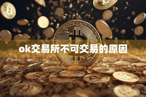 ok交易所不可交易的原因