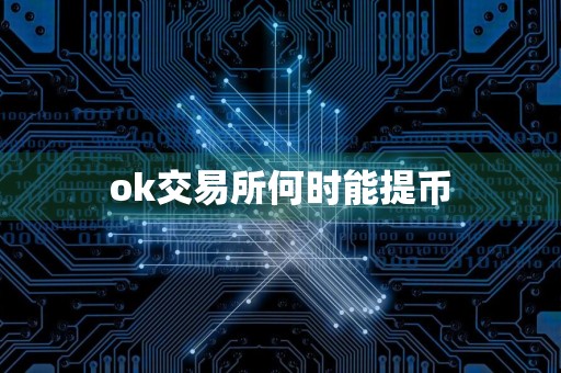 ok交易所何时能提币