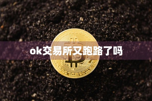 ok交易所又跑路了吗