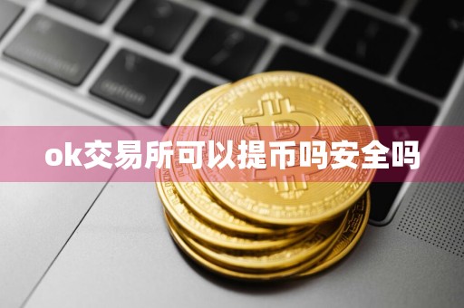 ok交易所可以提币吗安全吗