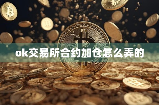 ok交易所合约加仓怎么弄的