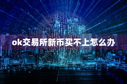ok交易所新币买不上怎么办