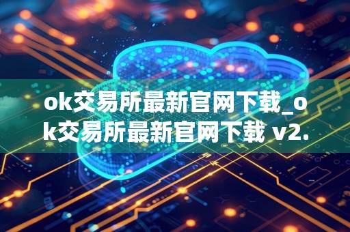 ok交易所最新官网下载_ok交易所最新官网下载 v2.014