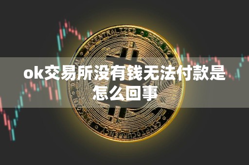 ok交易所没有钱无法付款是怎么回事