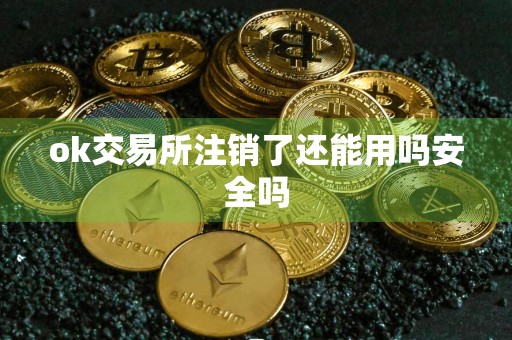 ok交易所注销了还能用吗安全吗