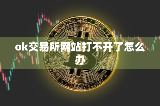 ok交易所网站打不开了怎么办