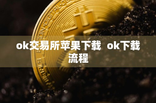 ok交易所苹果下载ok下载流程