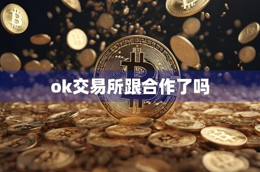 ok交易所跟合作了吗