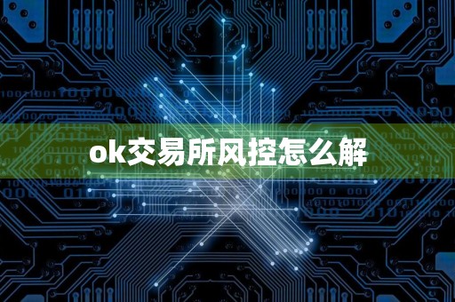 ok交易所风控怎么解