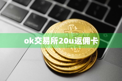 ok交易所20u返佣卡