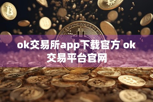 ok交易所app下载官方 ok交易平台官网