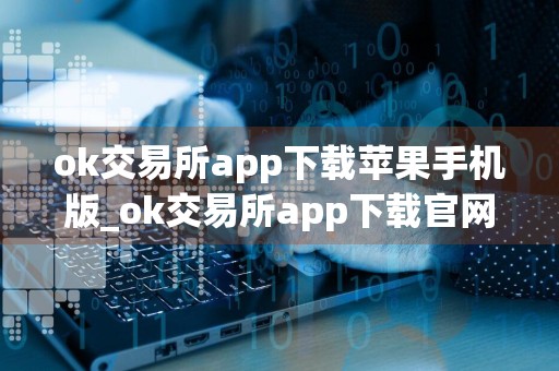 ok交易所app下载苹果手机版_ok交易所app下载官网版v6.24.0