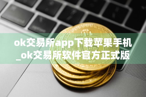 ok交易所app下载苹果手机_ok交易所软件官方正式版v1.1.8