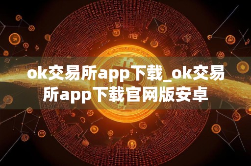 ok交易所app下载_ok交易所app下载官网版安卓