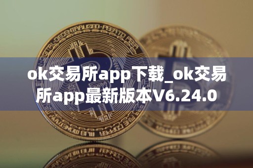 ok交易所app下载_ok交易所app最新版本V6.24.0