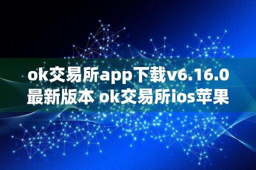 ok交易所app下载v6.16.0最新版本 ok交易所ios苹果官网Apple下载