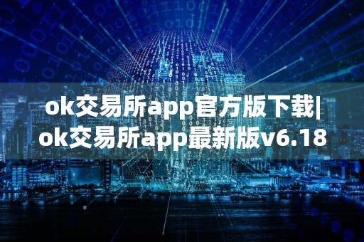 ok交易所app官方版下载|ok交易所app最新版v6.18.0|ok交易所app安卓版下载