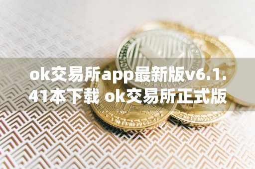 ok交易所app最新版v6.1.41本下载 ok交易所正式版下载