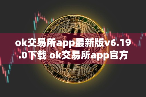 ok交易所app最新版v6.19.0下载 ok交易所app官方版下载链接