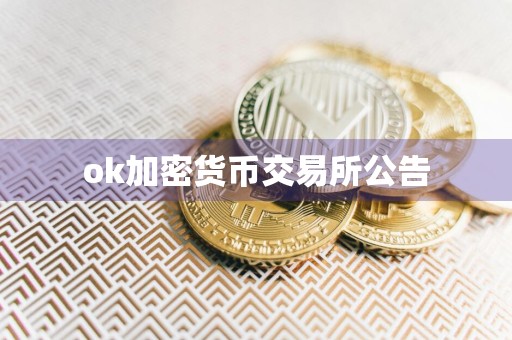 ok加密货币交易所公告