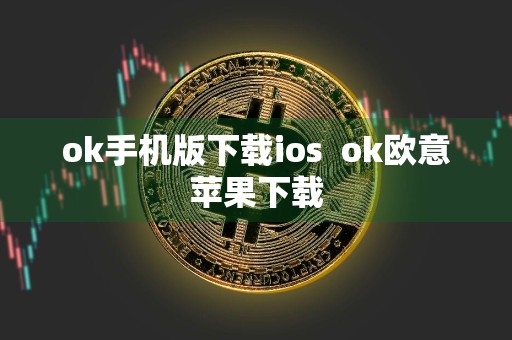 ok手机版下载iosok欧意苹果下载