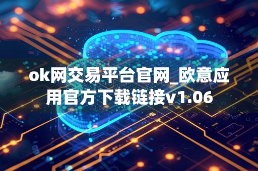 ok网交易平台官网_欧意应用官方下载链接v1.06