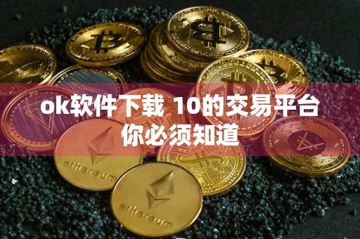 ok软件下载 10的交易平台你必须知道