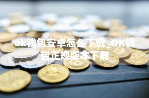 ok钱包安卓怎么下载_OK钱包正规版本下载