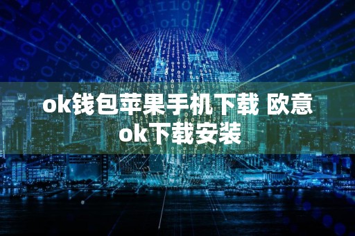 ok钱包苹果手机下载 欧意 ok下载安装