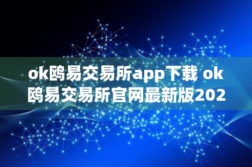 ok鸥易交易所app下载 ok鸥易交易所官网最新版2024下载