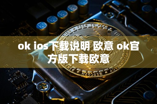 ok ios下载说明 欧意 ok官方版下载欧意