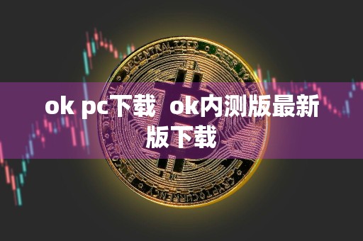 ok pc下载ok内测版最新版下载