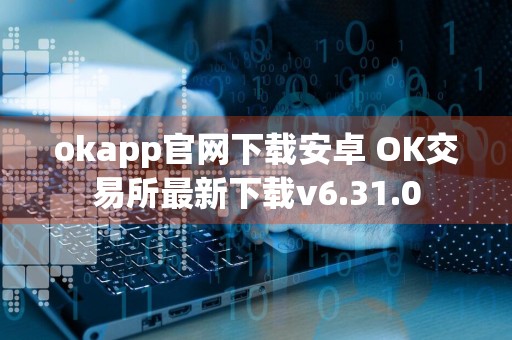 okapp官网下载安卓 OK交易所最新下载v6.31.0