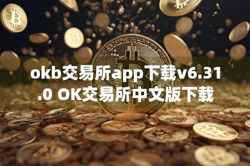 okb交易所app下载v6.31.0 OK交易所中文版下载