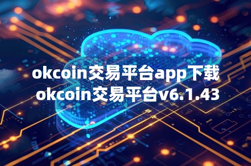 okcoin交易平台app下载 okcoin交易平台v6.1.43下载