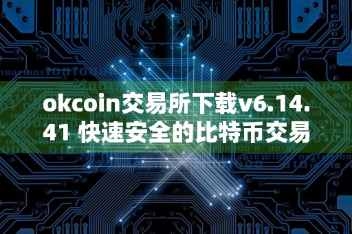 okcoin交易所下载v6.14.41 快速安全的比特币交易平台