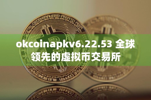 okcoinapkv6.22.53 全球领先的虚拟币交易所