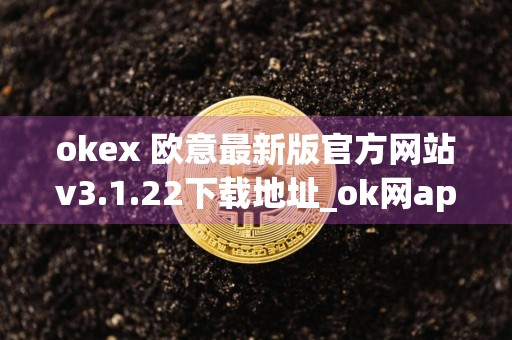 okex 欧意最新版官方网站v3.1.22下载地址_ok网app官网下载