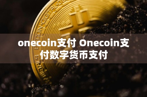 onecoin支付 Onecoin支付数字货币支付