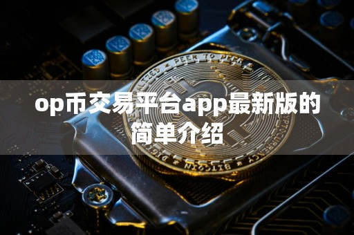 op币交易平台app最新版的简单介绍