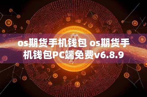 os期货手机钱包 os期货手机钱包PC端免费v6.8.9