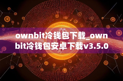 ownbit冷钱包下载_ownbit冷钱包安卓下载v3.5.0免费最新版本下载