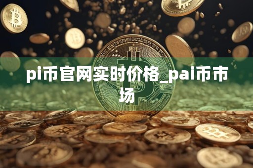 pi币官网实时价格_pai币市场