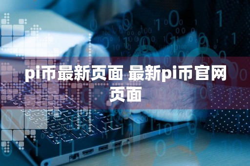 pi币最新页面 最新pi币官网页面