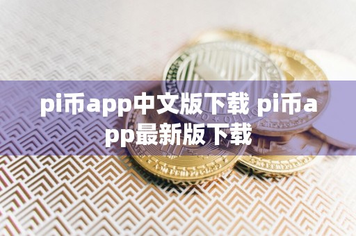 pi币app中文版下载 pi币app最新版下载