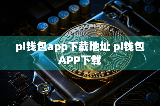 pi钱包app下载地址 pi钱包APP下载