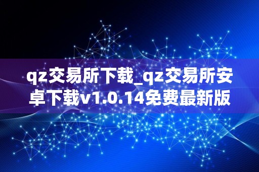 qz交易所下载_qz交易所安卓下载v1.0.14免费最新版本下载