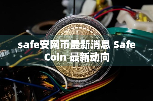 safe安网币最新消息 SafeCoin 最新动向