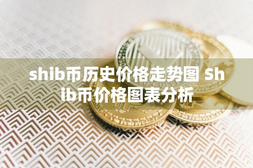 shib币历史价格走势图 Shib币价格图表分析