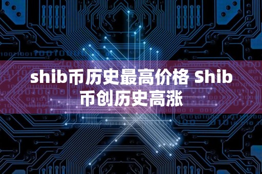 shib币历史最高价格 Shib币创历史高涨